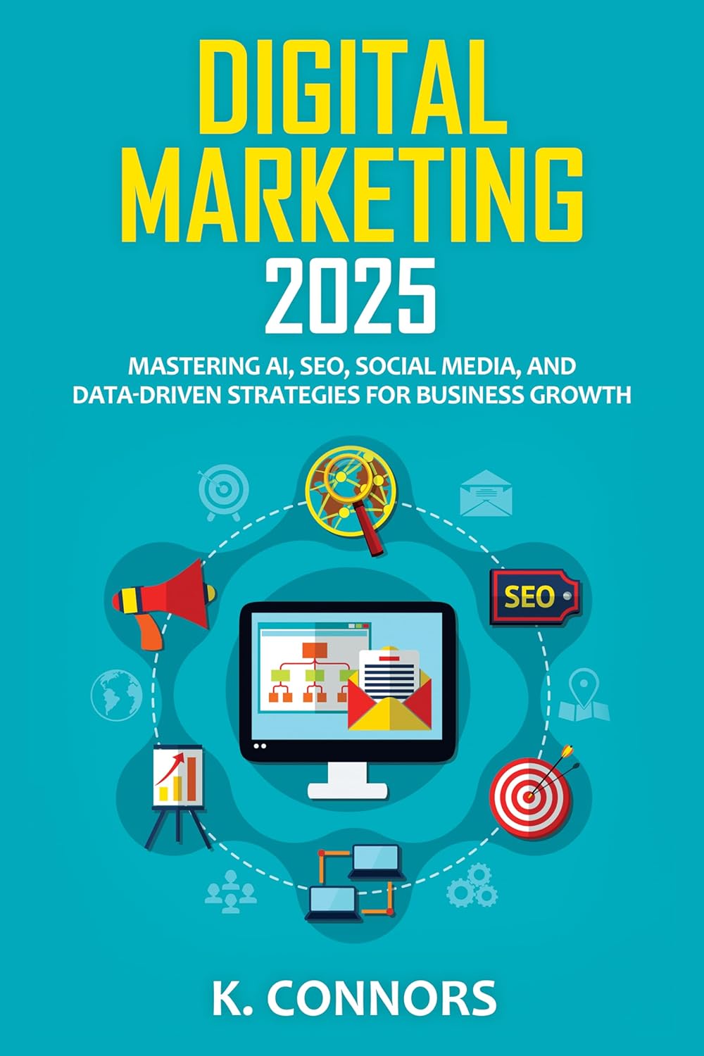 Digital Marketing 2025: Mastering AI, SEO, Social Media, and Data-Driven Strategies for Business Growth